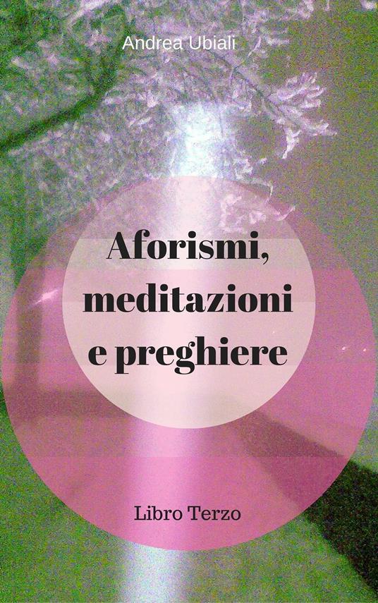 Lafeltrinelli Aforismi meditazioni e preghiere: Libro Terzo