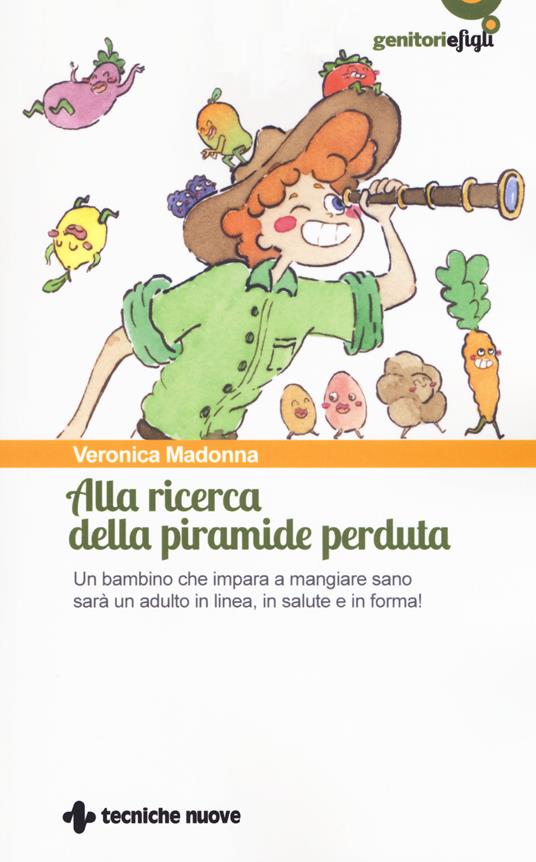 Lafeltrinelli Alla ricerca della piramide perduta. Un bambino che impara a mangiare sano sarà un adulto in linea in salute e in forma