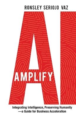 Lafeltrinelli Amplify AI: Integrating Intelligence Preserving Humanity-a Guide for Business Acceleration