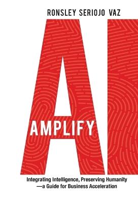 Lafeltrinelli Amplify AI: Integrating Intelligence Preserving Humanity-a Guide for Business Acceleration