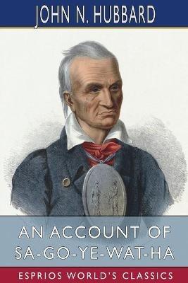 Lafeltrinelli An Account of Sa-Go-Ye-Wat-Ha (Esprios Classics): or Red Jacket and His People 1750-1830