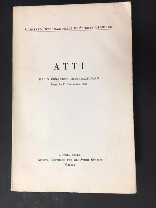 Lafeltrinelli Atti del X Congresso Internazionale. Roma 4-11 settembre 1955. Giunta Centrale per gli studi storici. 1957