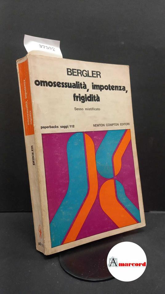 Lafeltrinelli Bergler Edmund. and Piovani Sabatino. Omosessualità impotenza frigidità : sesso mistificato. Roma Newton Compton 1976