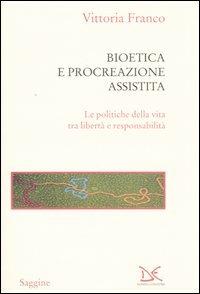 Lafeltrinelli Bioetica e procreazione assistita. Le politiche della vita tra libertà e responsabilità