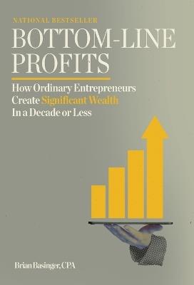 Lafeltrinelli Bottom-Line Profits: How Ordinary Entrepreneurs Create Significant Wealth In a Decade or Less