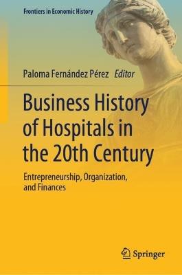Lafeltrinelli Business History of Hospitals in the 20th Century: Entrepreneurship Organization and Finances