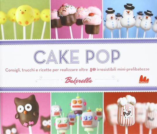 Lafeltrinelli Cake pop. Consigli e trucchi e ricette per realizzare 40 irresistibili mini prelibatezze