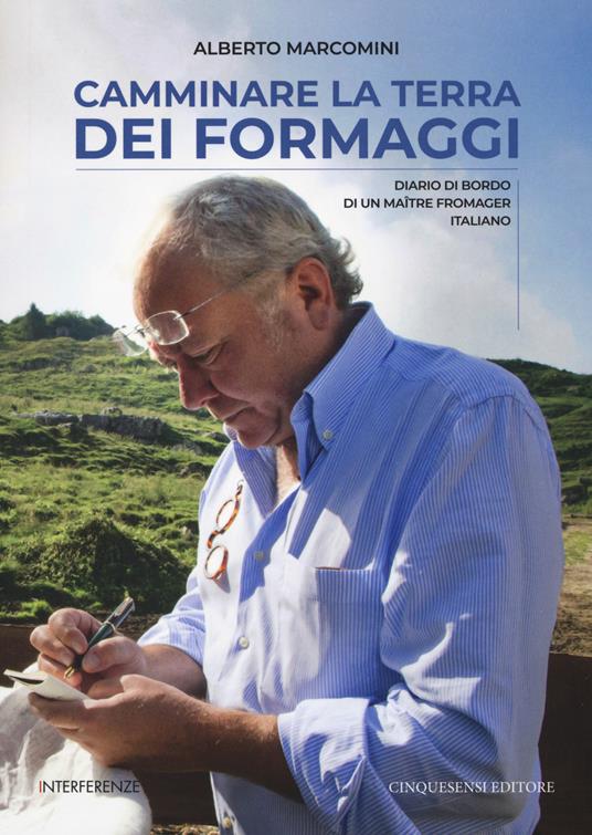 Lafeltrinelli Camminare la terra dei formaggi. Diario di bordo di un maître fromager italiano