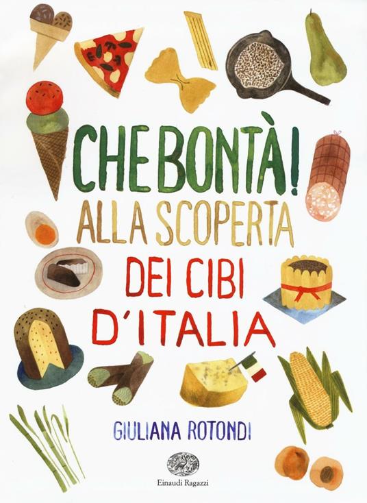 Lafeltrinelli Che bontà Alla scoperta dei cibi d'Italia. Ediz. illustrata