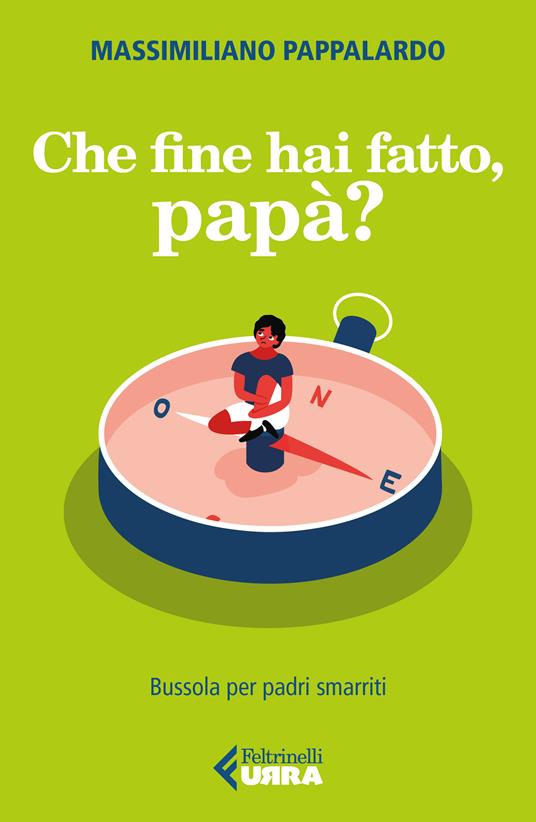 Lafeltrinelli Che fine hai fatto papà? Bussola per padri smarriti