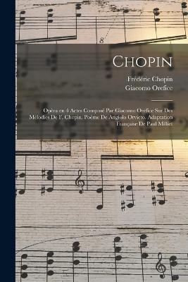 Lafeltrinelli Chopin; opera en 4 actes compose par Giacomo Orefice sur des melodies de F. Chopin. Poeme de Angiolo Orvieto. Adaptation francaise de Paul Milliet