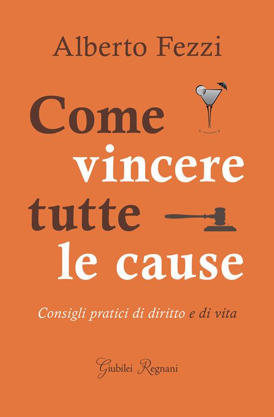 Lafeltrinelli Come vincere tutte le cause. Consigli pratici di diritto e di vita