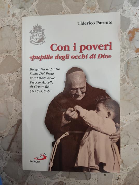 Lafeltrinelli Con i poveri "pupille degli occhi di Dio". Biografia di padre Sosio Del Prete Fondatore delle Piccole Ancelle di Cristo Re (188