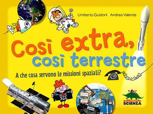 Lafeltrinelli Così extra così terrestre. A che cosa servono le missioni spaziali?