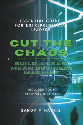 Lafeltrinelli Cut the Chaos - Build a Lean Mean Business Machine: Essential Guide for Entrepreneurial Leaders