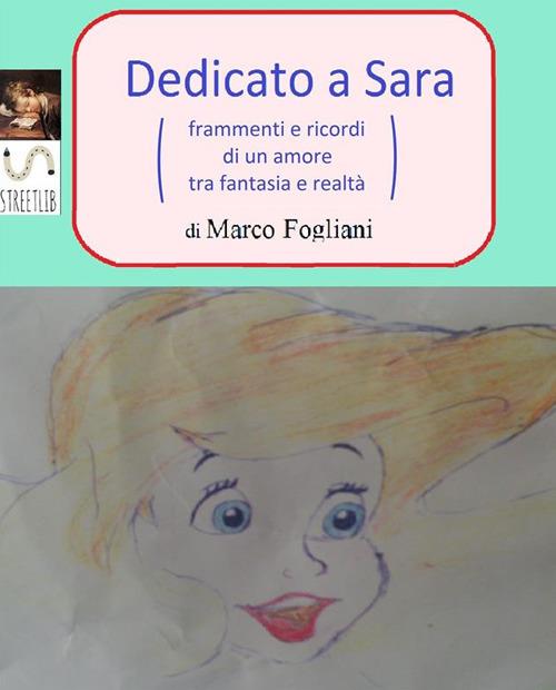 Lafeltrinelli Dedicato a Sara (frammenti e ricordi di un amore tra fantasia e realtà)