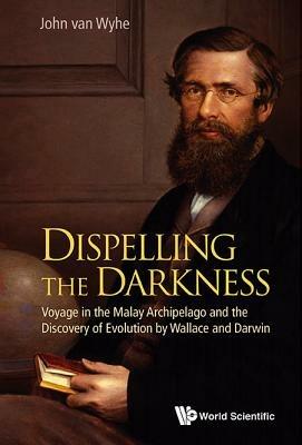 Lafeltrinelli Dispelling The Darkness: Voyage In The Malay Archipelago And The Discovery Of Evolution By Wallace And Darwin