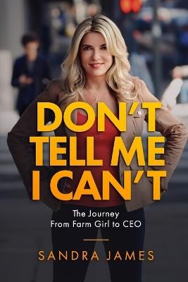 Lafeltrinelli Don't Tell Me I Can't: A Journey from Farm Girl to CEO