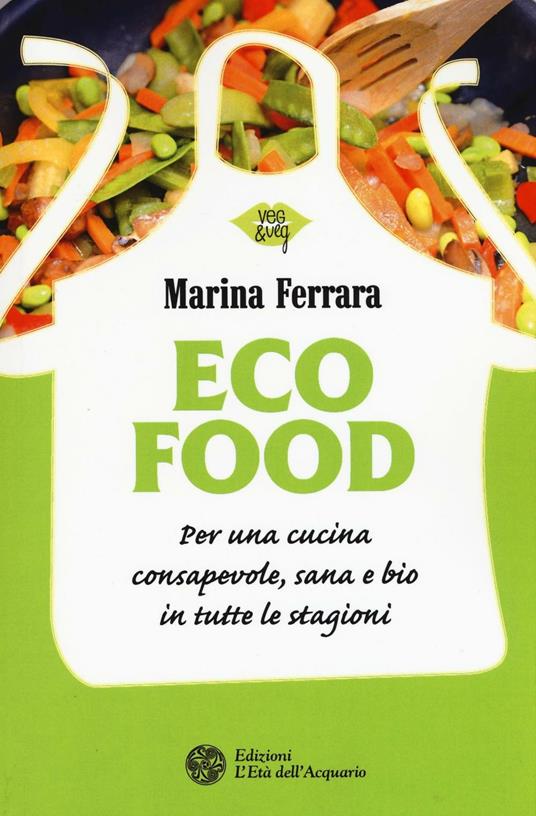 Lafeltrinelli Ecofood. Per una cucina consapevole sana e bio in tutte le stagioni