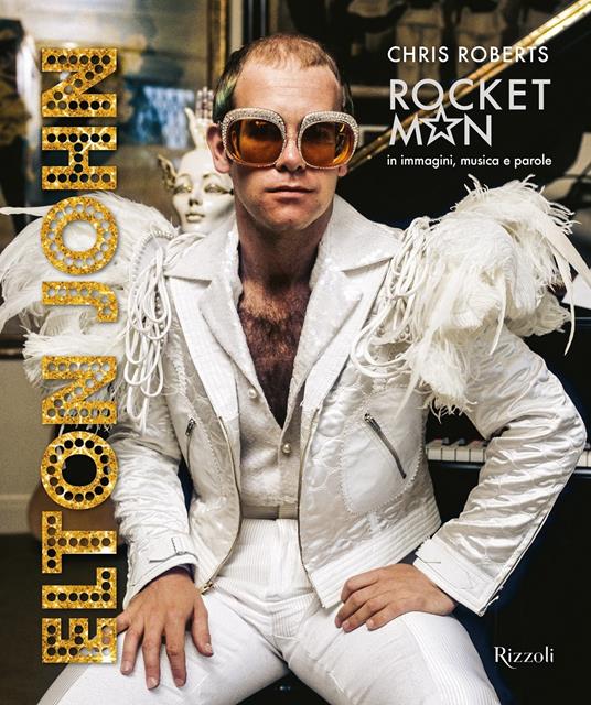Lafeltrinelli Elton John. Rocket Man in immagini musica e parole