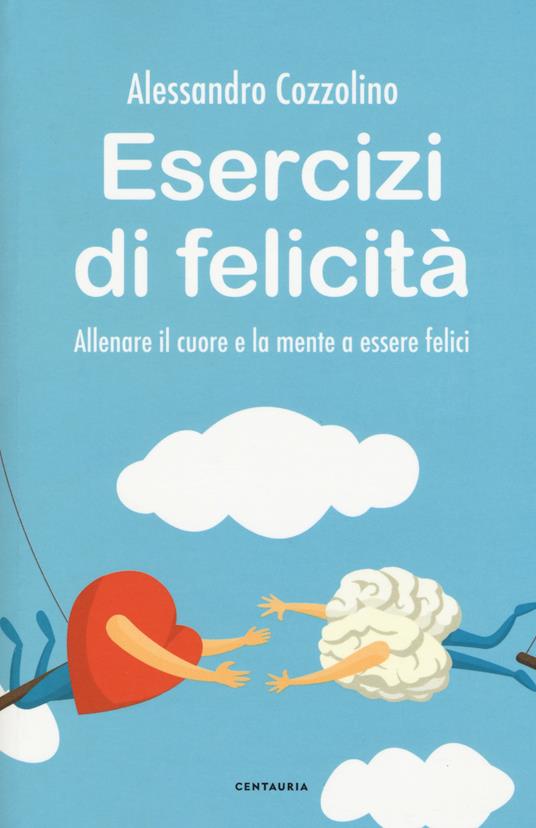 Lafeltrinelli Esercizi di felicità. Allenare il cuore e la mente a essere felici