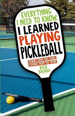 Lafeltrinelli Everything I Need To Know I Learned Playing Pickleball: Stories From The Court Lessons From The Sport
