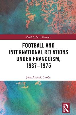 Lafeltrinelli Football and International Relations under Francoism 1937–1975