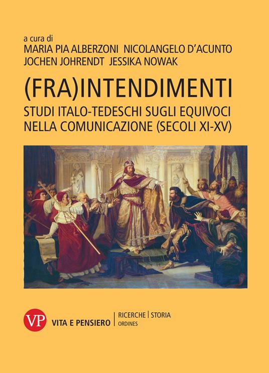 Lafeltrinelli (Fra)intendimenti. Studi italo-tedeschi sugli equivoci nella comunicazione (secoli XI-XV). Nuova ediz