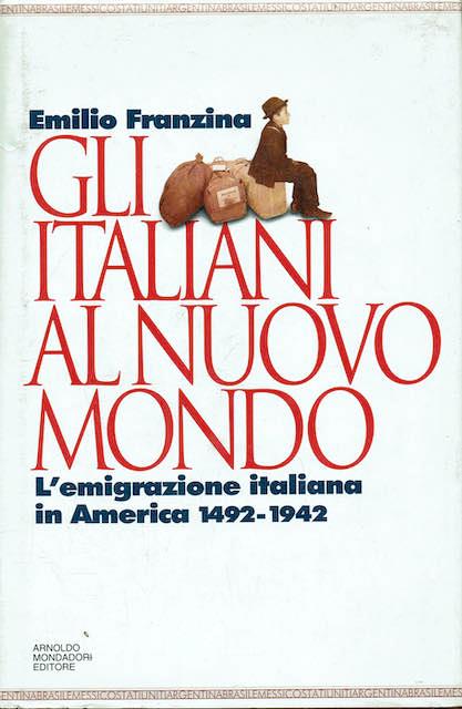 Lafeltrinelli Gli italiani al Nuovo Mondo - L'emigrazione italiana in America 1492-1942