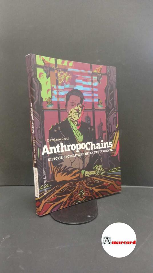 Lafeltrinelli Greco Damiano. AnthropoChains : distopie geopolitiche nella fantascienza. Torino Rosenberg & Sellier 2021