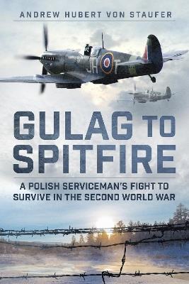 Lafeltrinelli Gulag to Spitfire: A Polish Serviceman's Fight to Survive in the Second World War