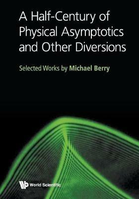 Lafeltrinelli Half-century Of Physical Asymptotics And Other Diversions A: Selected Works By Michael Berry