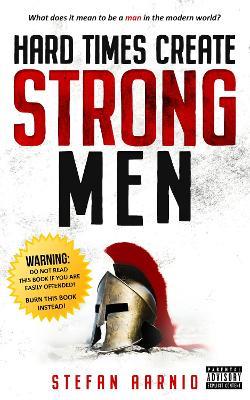 Lafeltrinelli Hard Times Create Strong Men: Why The World Craves Leadership And How You Can Step Up To Fill The Need