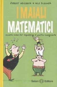 Lafeltrinelli I maiali matematici. Ovvero come far impazzire il vostro insegnante
