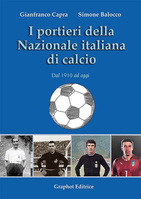 Lafeltrinelli I portieri della Nazionale italiana di calcio. Dal 1910 ad oggi