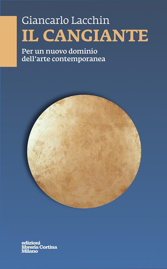 Lafeltrinelli Il cangiante. Per un nuovo dominio dell'arte contemporanea