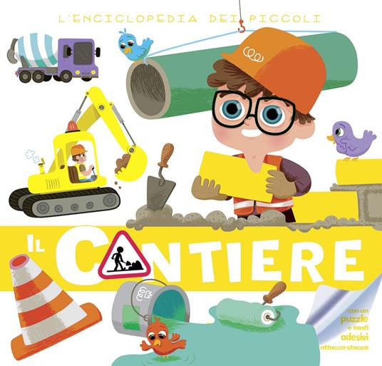 Lafeltrinelli Il cantiere. L'enciclopedia dei piccoli. Con adesivi. Ediz. illustrata