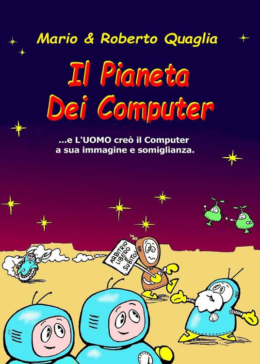 Lafeltrinelli Il pianeta dei computer. E l'uomo creò il computer a sua immagine e somiglianza