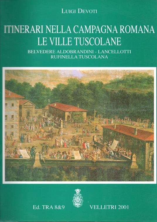 Lafeltrinelli Itinerari nella Campagna romana Le ville tuscolane Belvedere Aldobrandini - Lancellotti - Rufinella Tuscolana