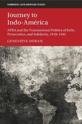 Lafeltrinelli Journey to Indo-América: APRA and the Transnational Politics of Exile Persecution and Solidarity 1918–1945