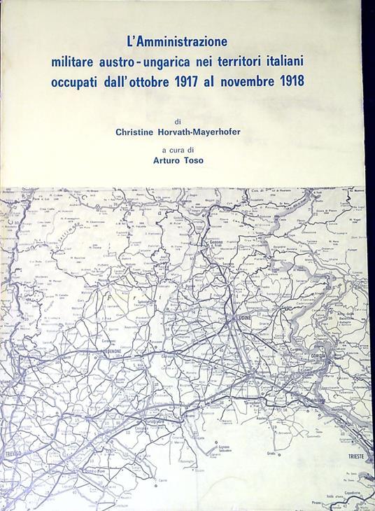 Lafeltrinelli L' amministrazione militare austro-ungarica nei territori italiani occupati 1917-18