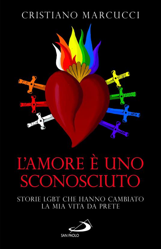 Lafeltrinelli L'amore è uno sconosciuto. Storie LGBT che hanno cambiato la mia vita da prete