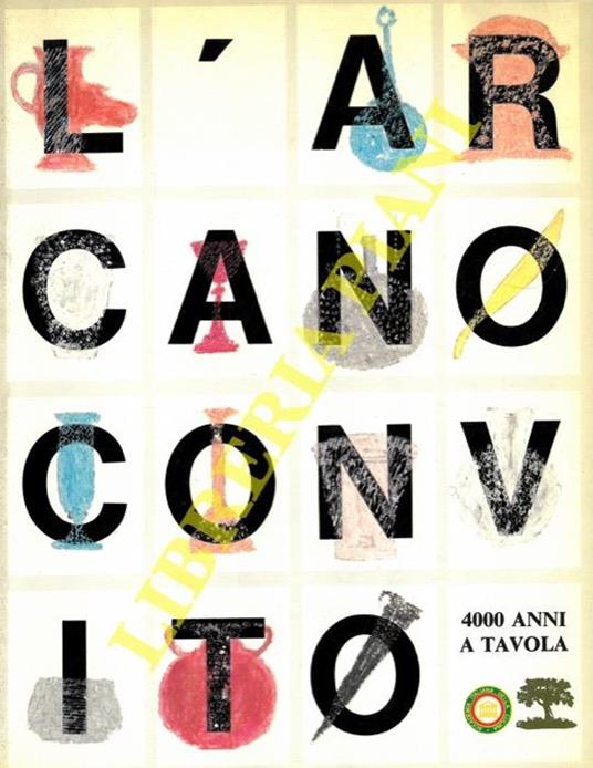 Lafeltrinelli L' arcano convito. 4000 anni a tavola. Verona 7-11 settembre 1989 Accademia Italiana della Cucina