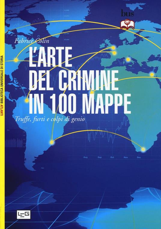 Lafeltrinelli L' arte del crimine in 100 mappe. Truffe furti e colpi di genio