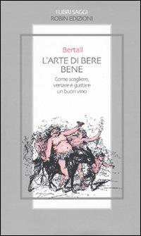 Lafeltrinelli L'arte di bere bene. Come scegliere versare e gustare un buon vino