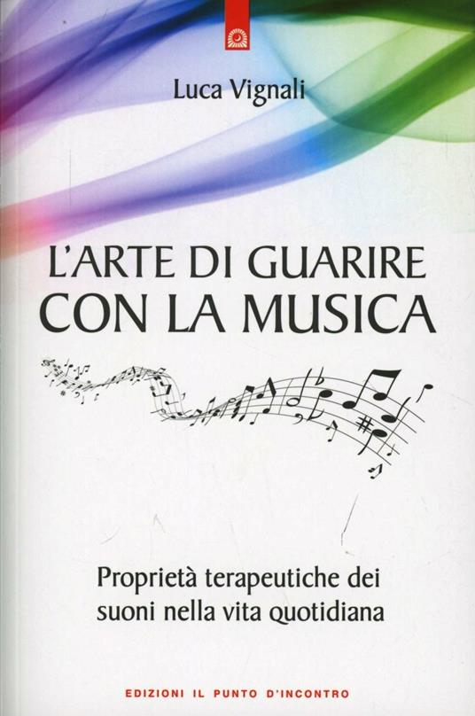 Lafeltrinelli L' arte di guarire con la musica. Proprietà terapeutiche dei suoni nella vita quotidiana