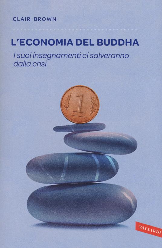 Lafeltrinelli L' economia del Buddha. I suoi insegnamenti ci salveranno dalla crisi