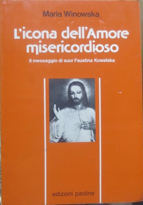 Lafeltrinelli L' icona dell’amore misericordioso: il messaggio di suor Faustina Kowalska