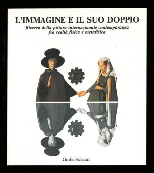 Lafeltrinelli L' Immagine E Il Suo Doppio. Ricerca Della Pittura Internazionale Contemporanea Fra Realtà Fisica E Metafisica