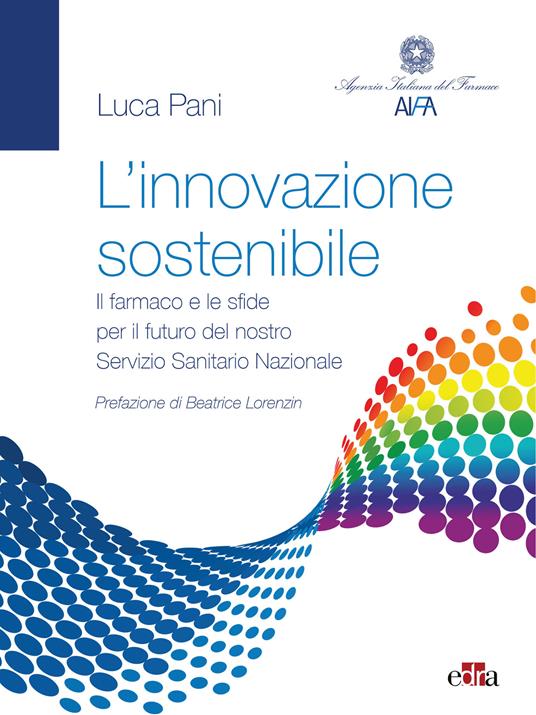 Lafeltrinelli L' innovazione sostenibile. Il farmaco e le sfide per il futuro nostro Servizio Sanitario Nazionale